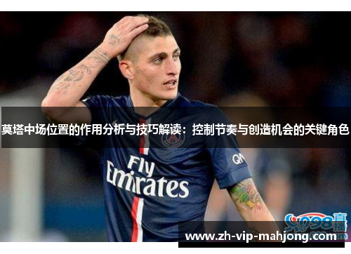 莫塔中场位置的作用分析与技巧解读：控制节奏与创造机会的关键角色