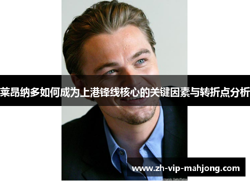 莱昂纳多如何成为上港锋线核心的关键因素与转折点分析 莱昂纳多如何成为上港锋线核心的关键因素与转折点分析