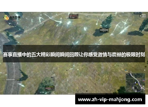 赛事直播中的五大精彩瞬间瞬间回顾让你感受激情与震撼的极限时刻 赛事直播中的五大精彩瞬间瞬间回顾让你感受激情与震撼的极限时刻