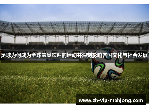 足球为何成为全球最受欢迎的运动并深刻影响各国文化与社会发展