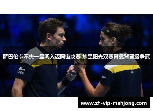 萨巴伦卡不失一盘闯入迈阿密决赛 炒皇阳光双赛背靠背晋级争冠