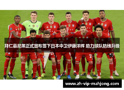 拜仁慕尼黑正式宣布签下日本中卫伊藤洋辉 助力球队防线升级