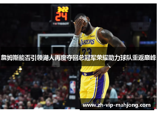 詹姆斯能否引领湖人再度夺回总冠军荣耀助力球队重返巅峰