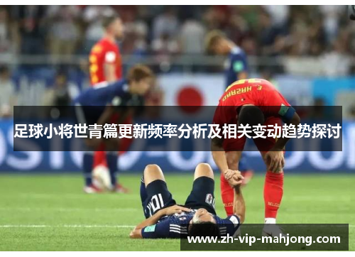 足球小将世青篇更新频率分析及相关变动趋势探讨