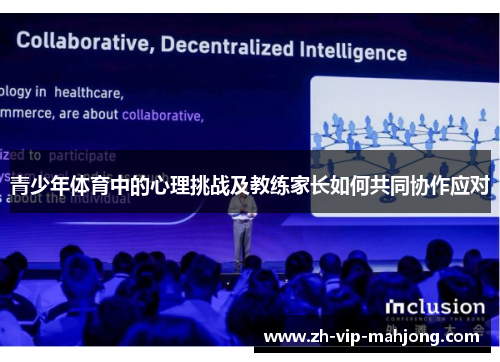 青少年体育中的心理挑战及教练家长如何共同协作应对 青少年体育中的心理挑战及教练家长如何共同协作应对